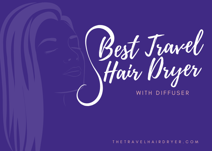 Best Travel Hair Dryer With Diffuser – Recommended by Travelers